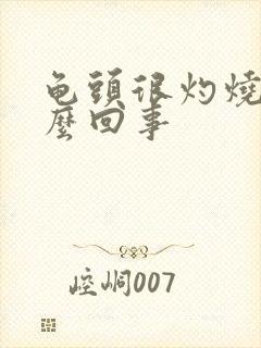 龟头很灼烧感怎么回事