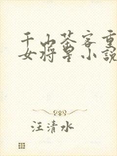 千山茶客重生之女将星小说免费阅读