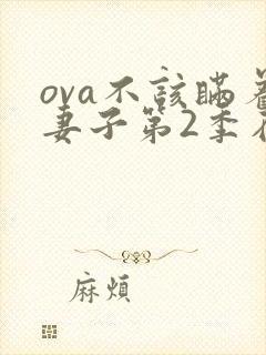 ova不该瞒着妻子第2季在线观看