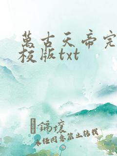万古天帝完整精校版txt
