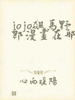 jojo飙马野郎漫画在哪看