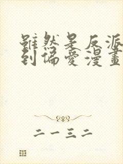 虽然是反派但受到偏爱漫画