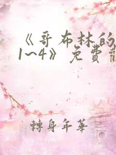 《哥布林的巢穴1~4》免费观看