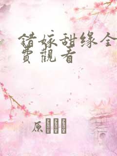 错嫁甜缘全集免费观看