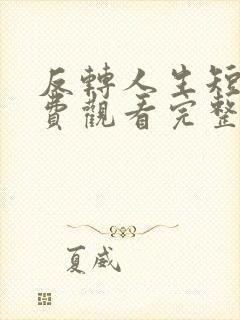 反转人生短剧免费观看完整版