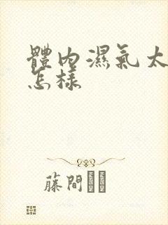 体内湿气太重会怎样