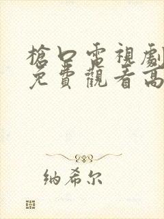 枪口电视剧全集免费观看高清