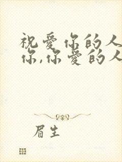 祝爱你的人更爱你,你爱的人更懂你