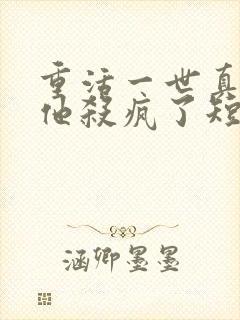 重活一世真少爷他杀疯了短剧免费观看