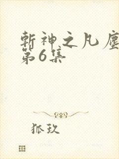 斩神之凡尘神域第6集