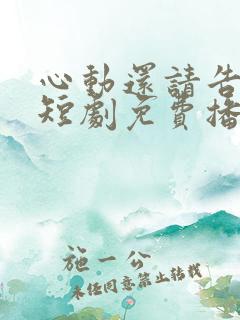 心动还请告诉我短剧免费播放