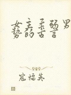 女主柔弱男主强势的古言