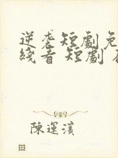 逆袭短剧免费在线看 短剧 在线观看