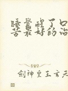 睡觉醒了口干口苦最好的治疗方法