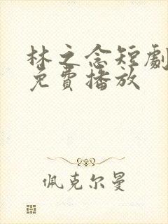 林之念短剧全集免费播放