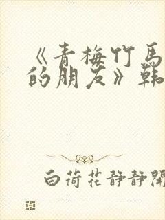 《青梅竹马和他的朋友》韩漫免费阅