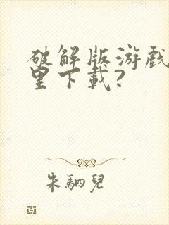 破解版游戏在哪里下载?