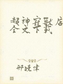 超神宠兽店免费全文下载