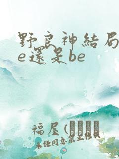 野良神结局是he还是be