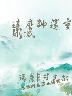 这么帅还重生未删减