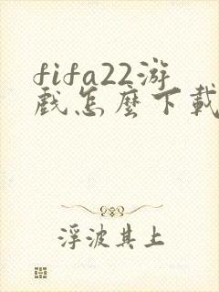 fifa22游戏怎么下载