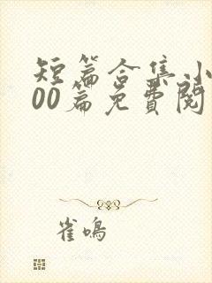 短篇合集小说500篇免费阅读