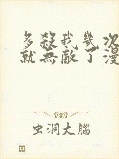 多杀我几次,我就无敌了漫画