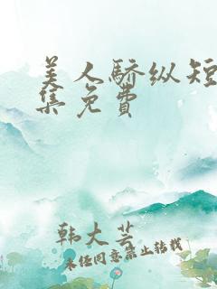 美人骄纵短剧全集免费