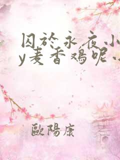 囚于永夜小说by麦香鸡呢小说免费阅读