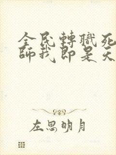 全民转职死灵法师我即是天灾 完本