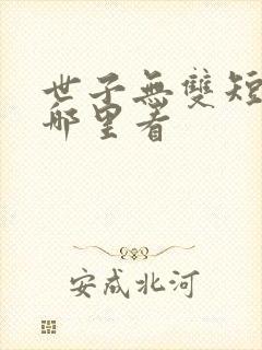 世子无双短剧在哪里看