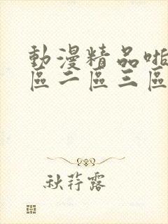 动漫精品啪啪一区二区三区