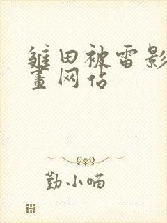 雏田被雷影爆漫画网站