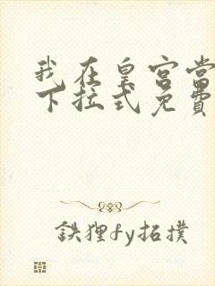 我在皇宫当巨巨下拉式免费阅读