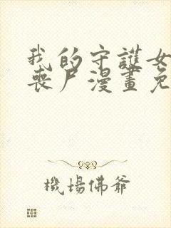 我的守护女友是丧尸漫画免费阅读