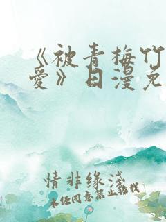 《被青梅竹马宠爱》日漫免费阅读未