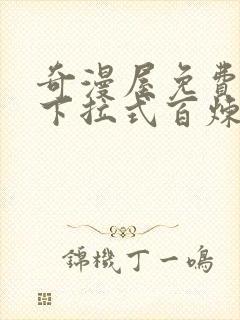 奇漫屋免费漫画下拉式百炼成神