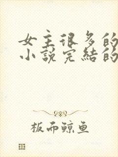 女主很多的玄幻小说完结的10个以上