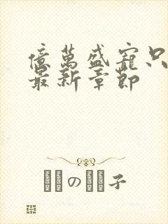 亿万盛宠只为你最新章节