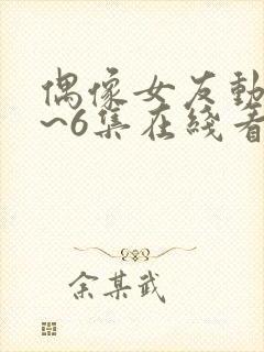 偶像女友动漫1~6集在线看动漫之家