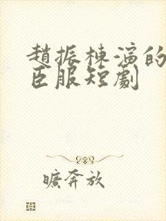 赵振栋演的绝对臣服短剧