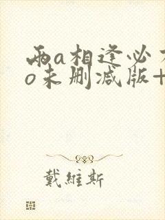 两a相逢必有一o未删减版+番外