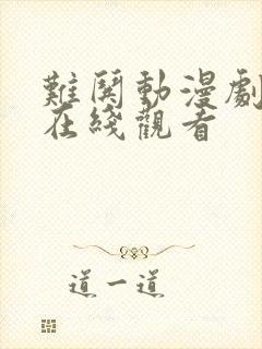 难哄动漫剧全集在线观看