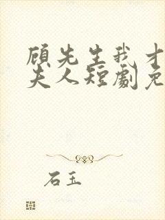 顾先生我才是您夫人短剧免费观看全集