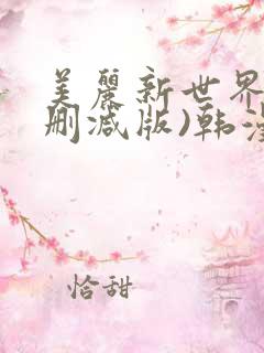美丽新世界(无删减版)韩漫