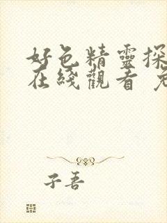 好色精灵探访记在线观看 免费