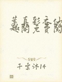 叶真彩衣仙子笔趣阁免费阅读