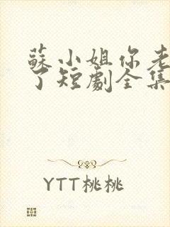 苏小姐你老公掉了短剧全集免费观看