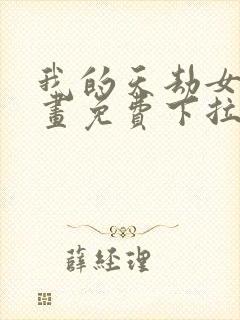 我的天劫女友漫画免费下拉