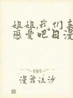 姐姐,我们来谈恋爱吧日漫